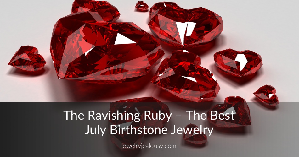 The Best July Birthstone Jewelry: The Ravishing Ruby Gemstone | JJ