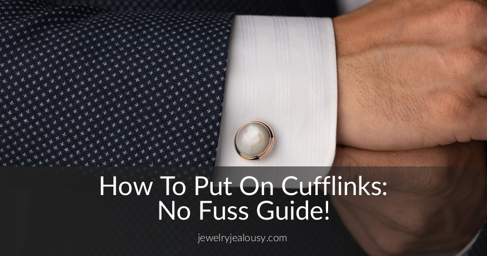 How to Put on Cufflinks No Fuss Guide! JewelryJealousy
