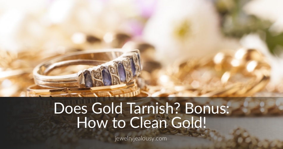 Does Gold Tarnish? (Bonus How to Clean Gold!) JewelryJealousy