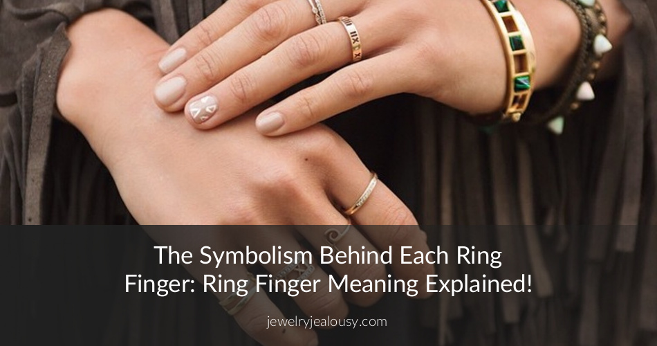 Each Ring Finger Meaning Ultimate Guide | JewelryJealousy