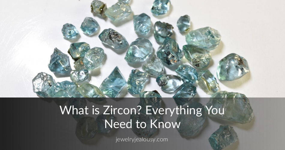 What is Zircon? Everything You Need to Know! JewelryJealousy